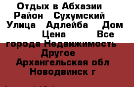 Отдых в Абхазии  › Район ­ Сухумский  › Улица ­ Адлейба  › Дом ­ 298 › Цена ­ 500 - Все города Недвижимость » Другое   . Архангельская обл.,Новодвинск г.